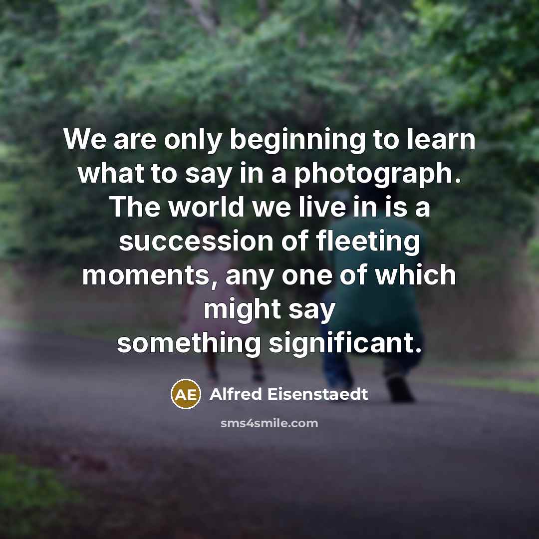 “We are only beginning to learn what to say in…” quote by Alfred Eisenstaedt