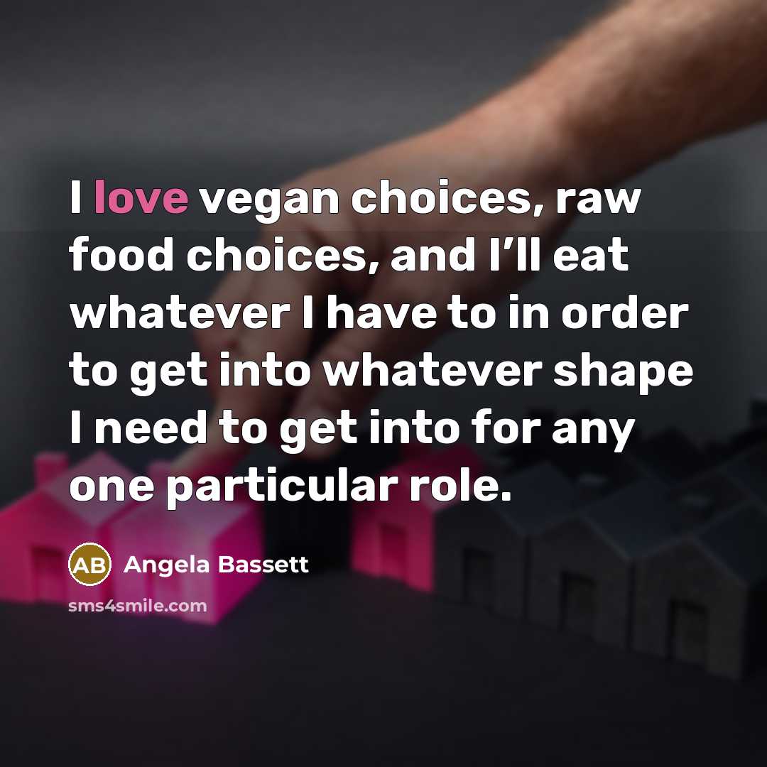 “I love vegan choices, raw food choices, and I’ll eat…” quote by Angela Bassett