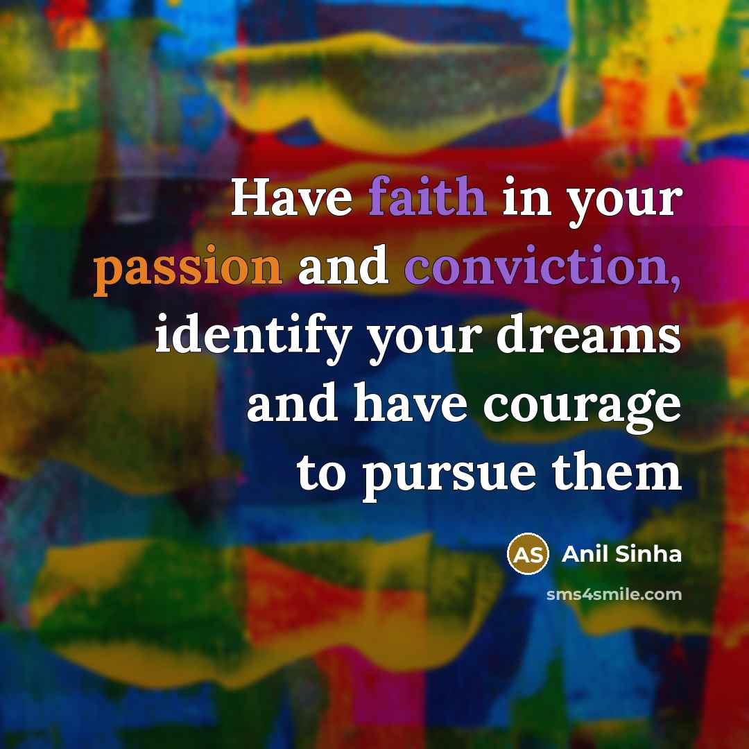 “Have faith in your passion and conviction, identify your dreams…” quote by Anil Sinha