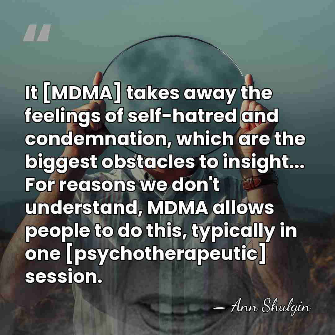 It [MDMA] takes away the feelings of self-hatred and condemnation, which are&hellip; - Ann Shulgin