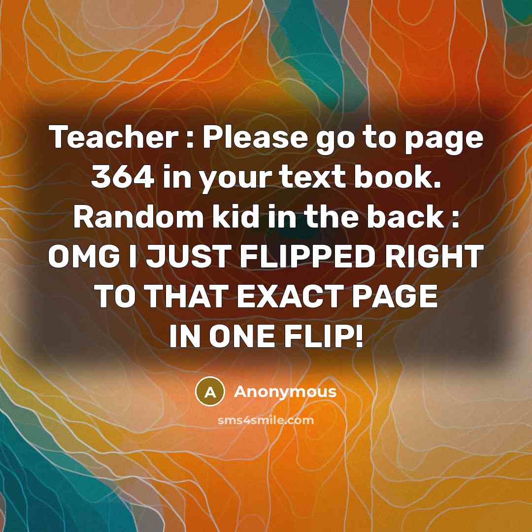 “Teacher : Please go to page 364 in your text…” quote by Anonymous