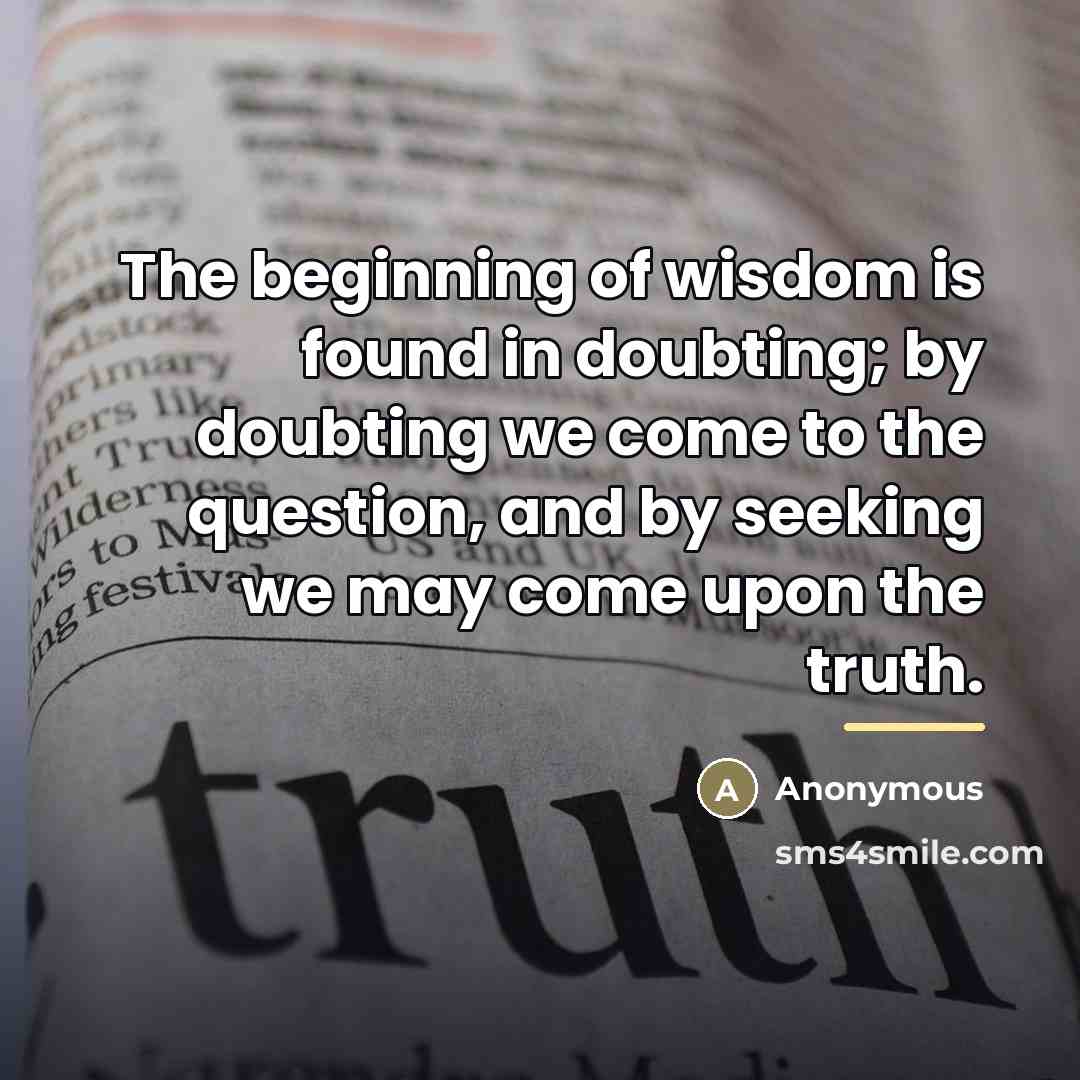 “The beginning of wisdom is found in doubting; by doubting…” quote by Anonymous