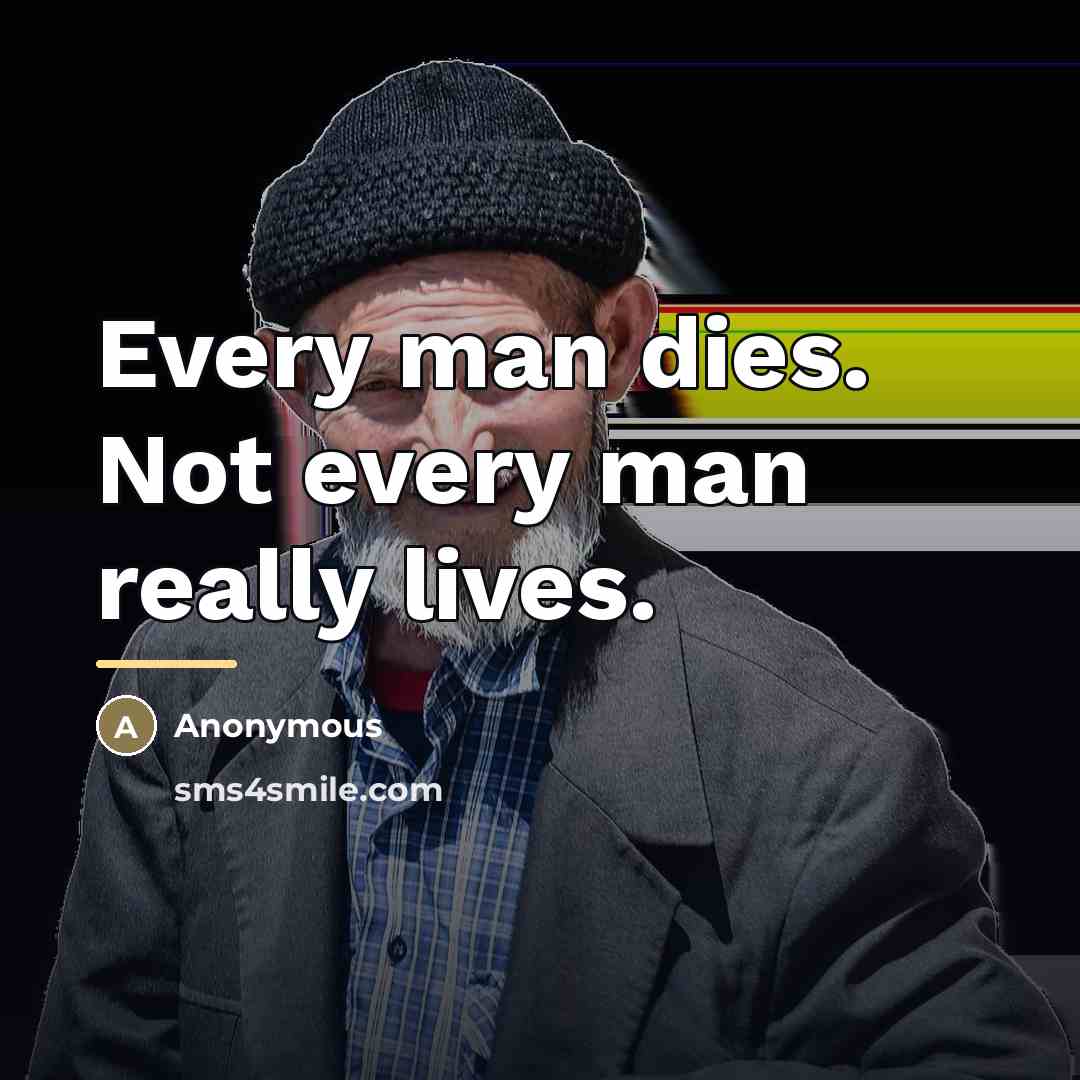 “Every man dies. Not every man really lives.…” quote by Anonymous