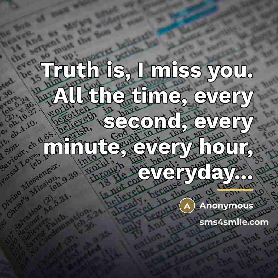 “Truth is, I miss you. All the time, every second,…” quote by Anonymous