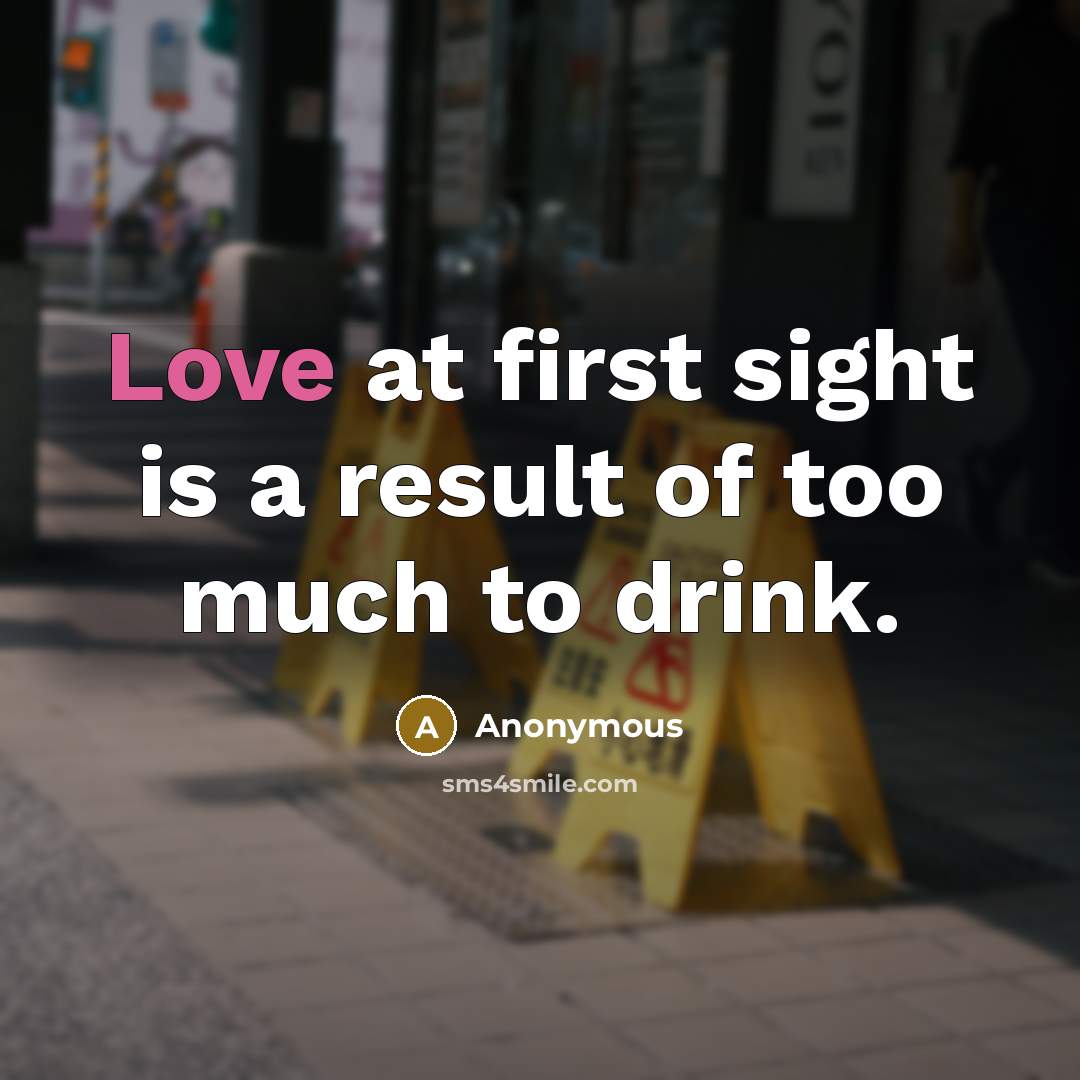 “Love at first sight is a result of too much…” quote by Anonymous