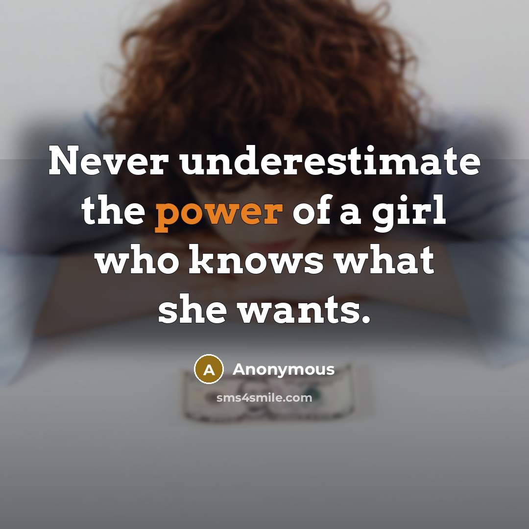 “Never underestimate the power of a girl who knows what she wants.” quote by Anonymous