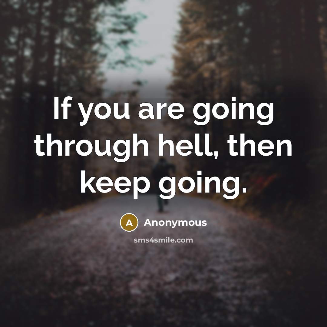“If you are going through hell, then keep going.” quote by Anonymous