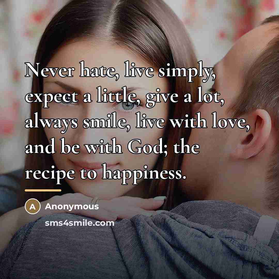 “Never hate, live simply, expect a little, give a lot,…” quote by Anonymous