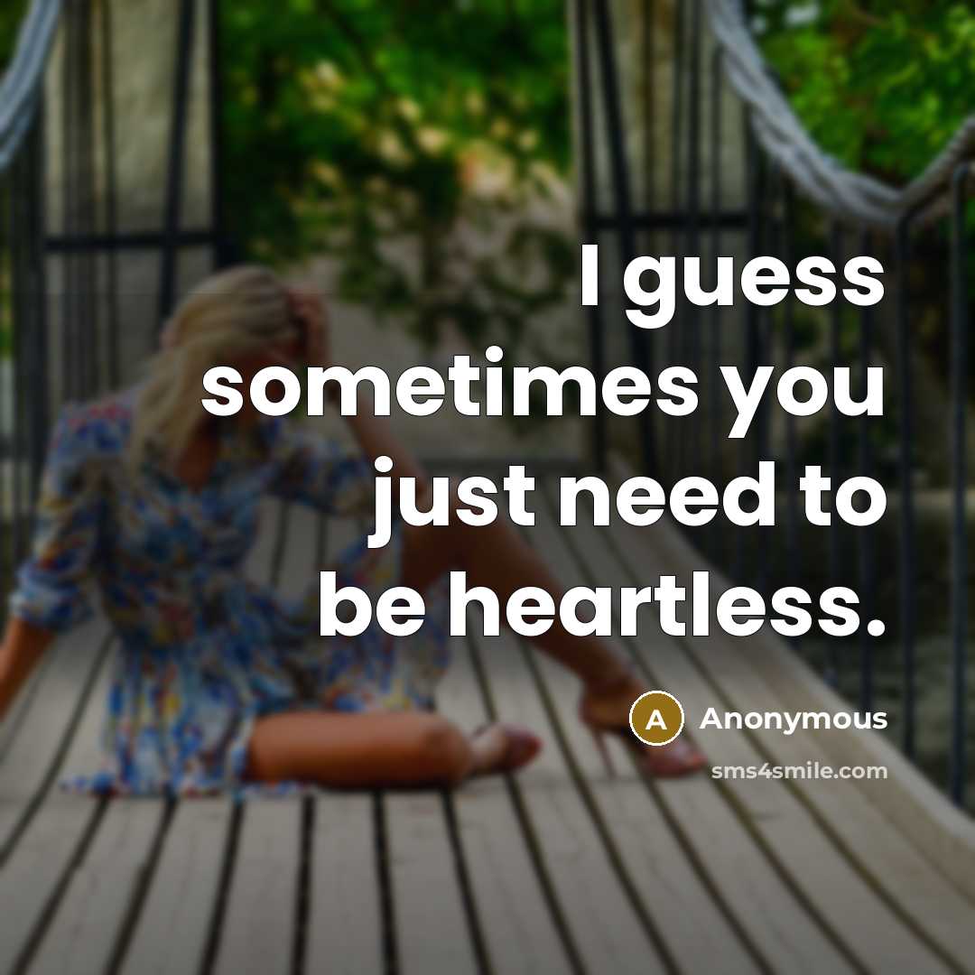 “I guess sometimes you just need to be heartless.…” quote by Anonymous