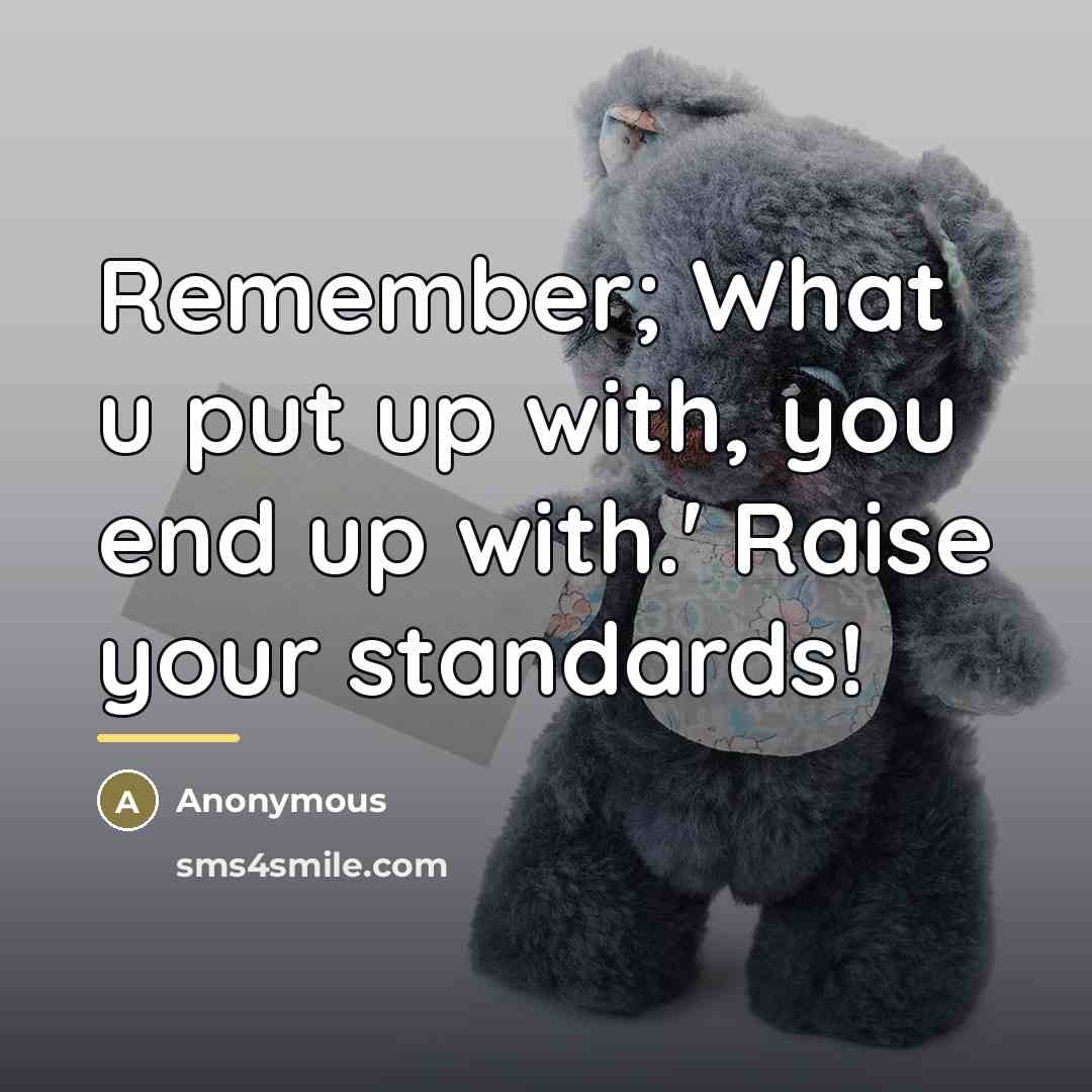 “Remember; What u put up with, you end up with.'…” quote by Anonymous
