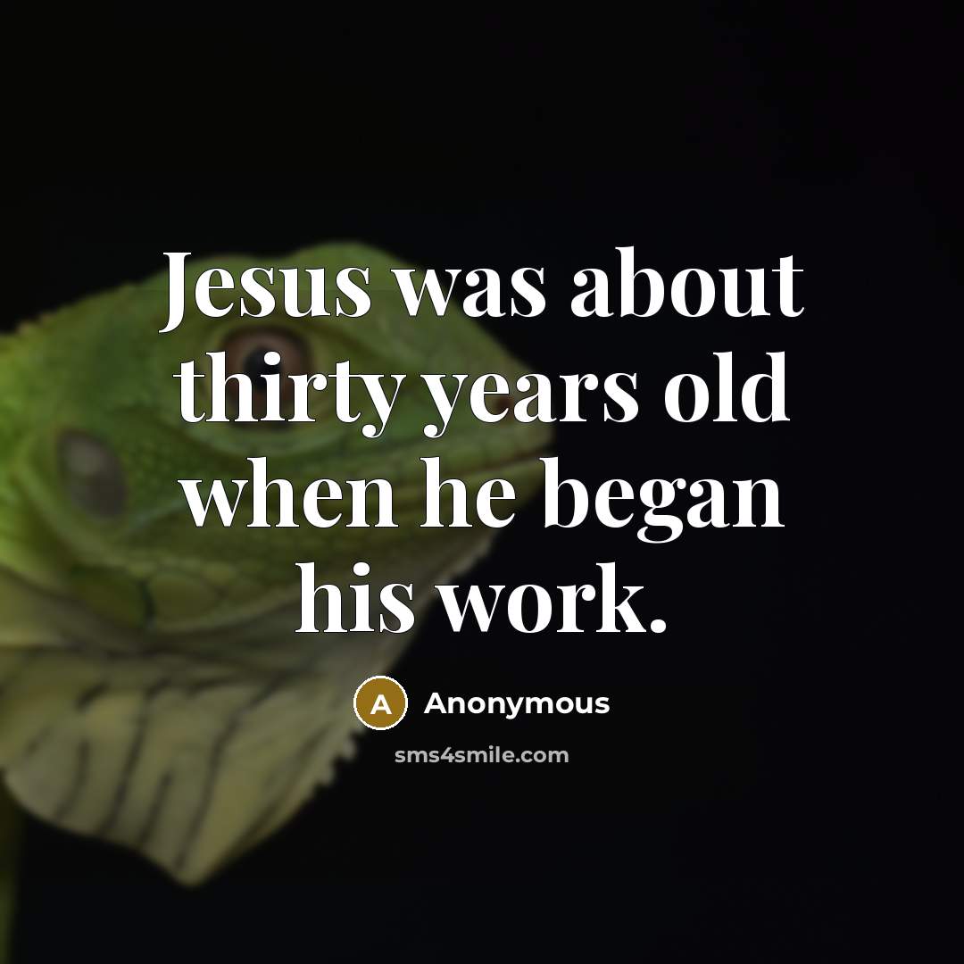 “Jesus was about thirty years old when he began his…” quote by Anonymous