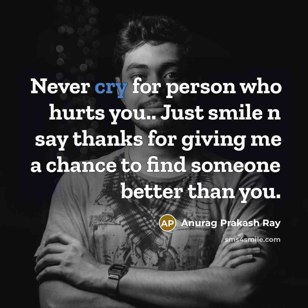 “Never cry for person who hurts you.. Just smile n…” quote by Anurag Prakash Ray