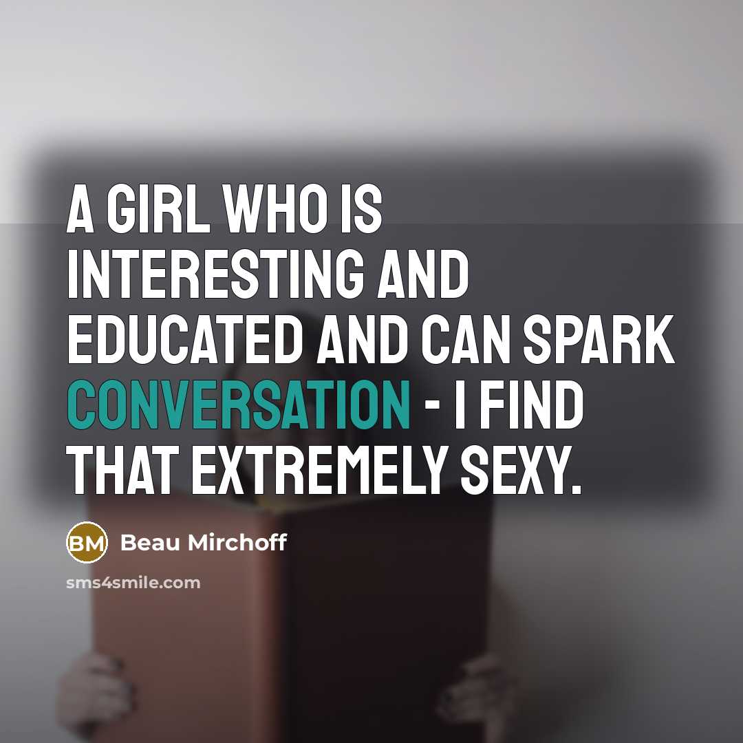 “A girl who is interesting and educated and can spark…” quote by Beau Mirchoff