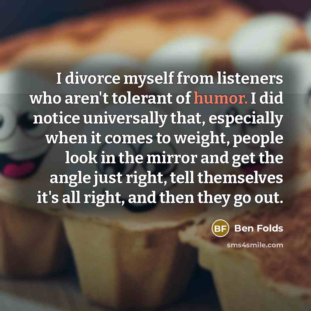 “I divorce myself from listeners who aren't tolerant of humor.…” quote by Ben Folds