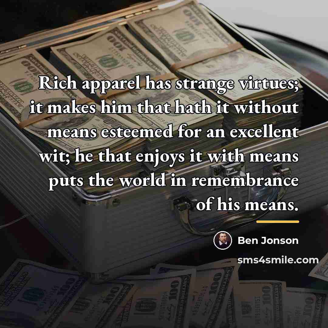 “Rich apparel has strange virtues; it makes him that hath…” quote by Ben Jonson