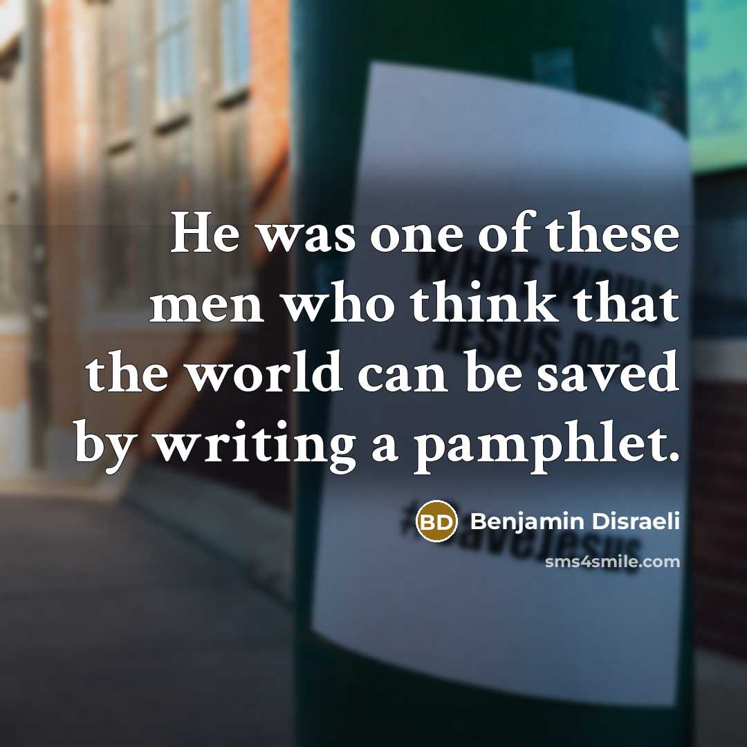 “He was one of these men who think that the…” quote by Benjamin Disraeli