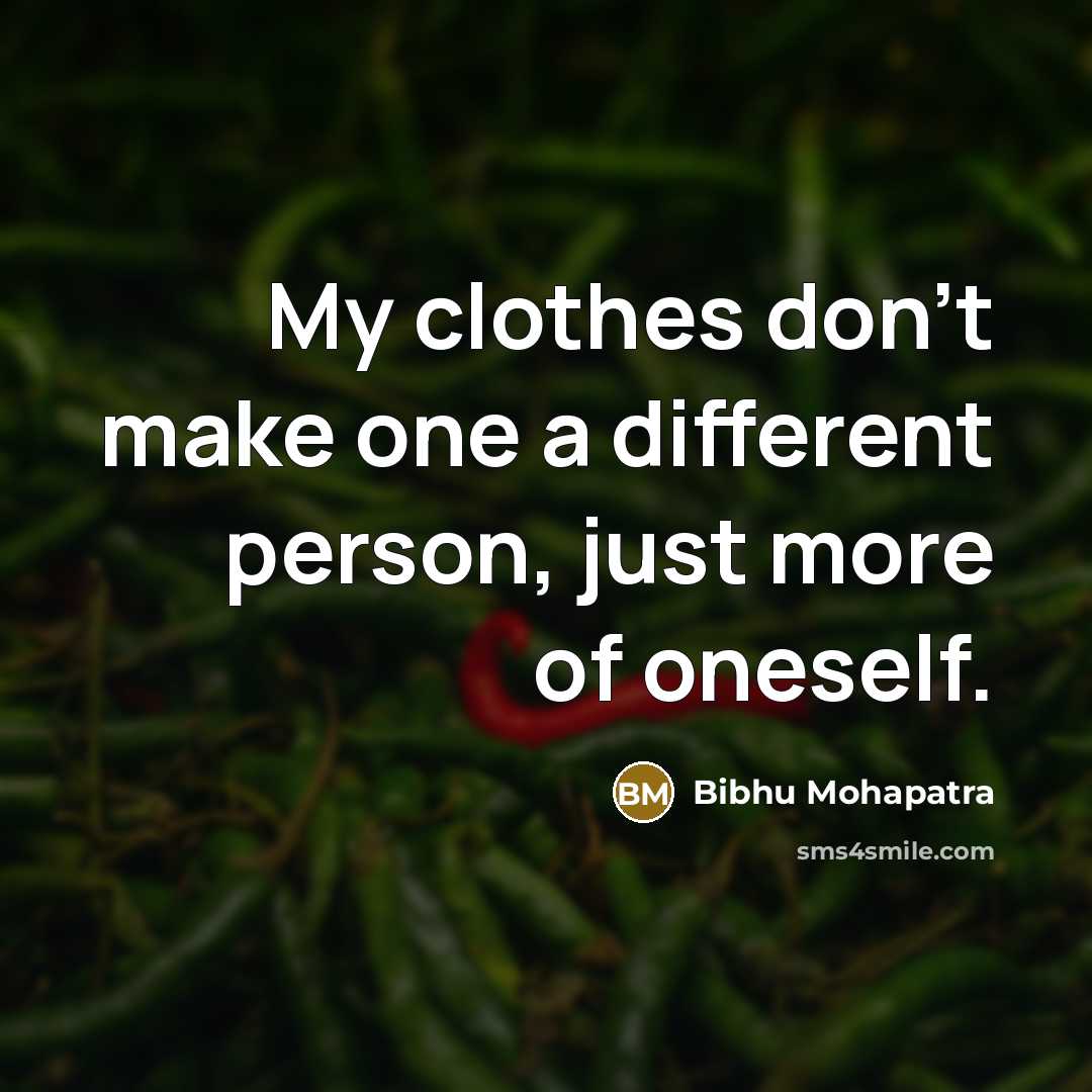 “My clothes don't make one a different person, just more…” quote by Bibhu Mohapatra