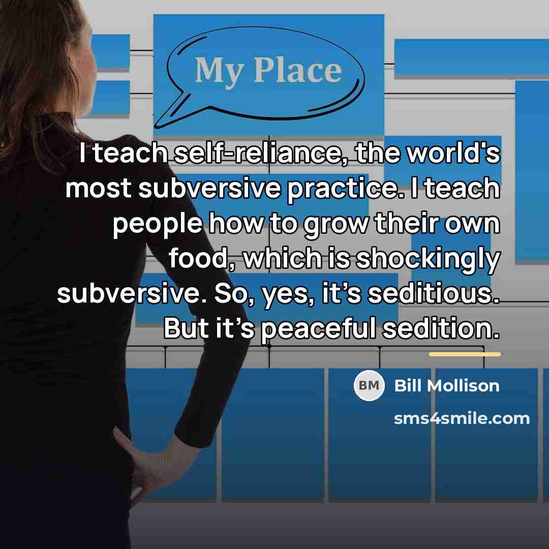 “I teach self-reliance, the world's most subversive practice. I teach…” quote by Bill Mollison