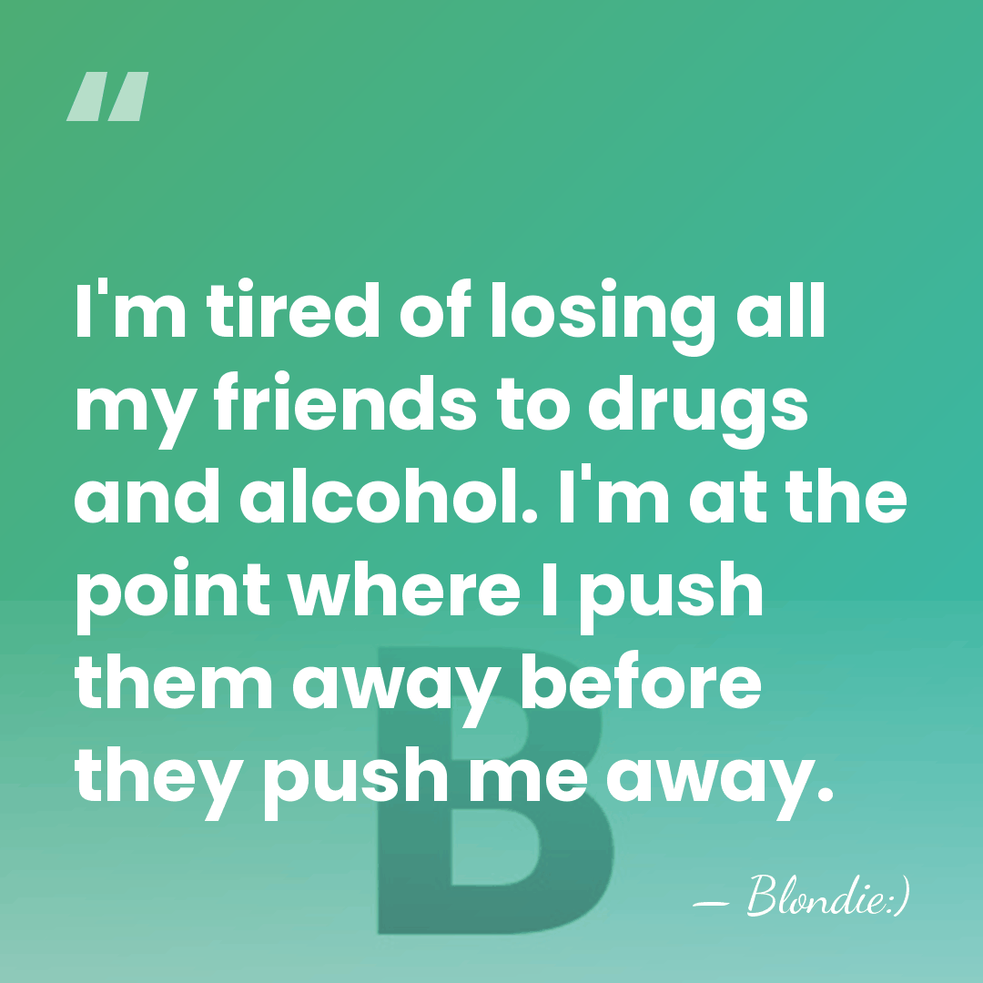 I'm tired of losing all my friends to drugs and alcohol. I'm&hellip; - Blondie:)