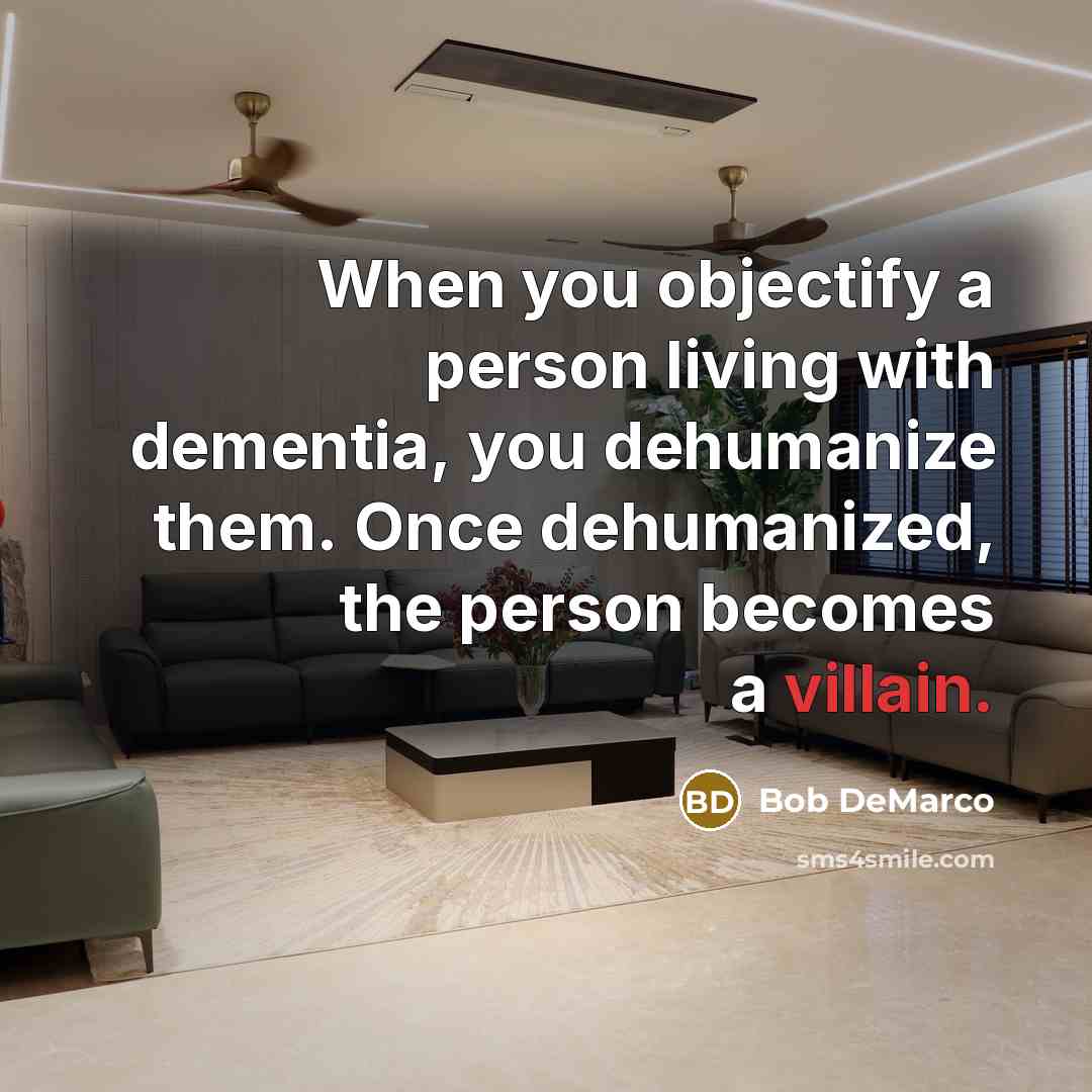 “When you objectify a person living with dementia, you dehumanize…” quote by Bob DeMarco