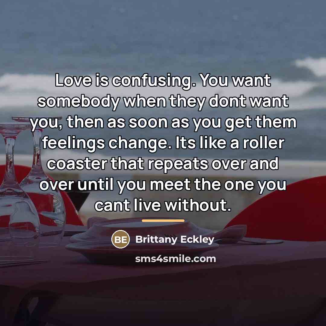 “Love is confusing. You want somebody when they dont want…” quote by Brittany Eckley