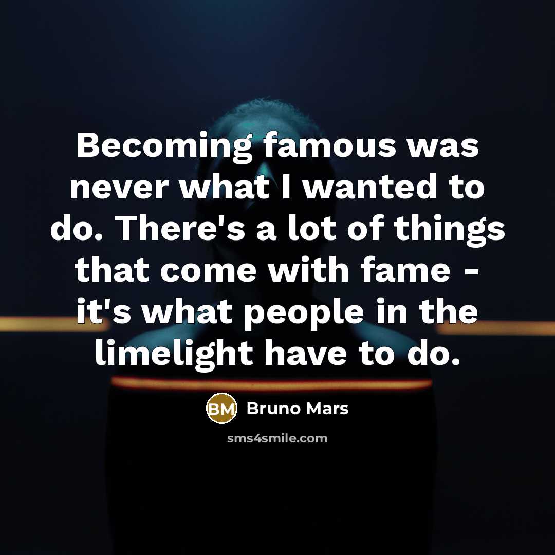 “Becoming famous was never what I wanted to do. There's…” quote by Bruno Mars
