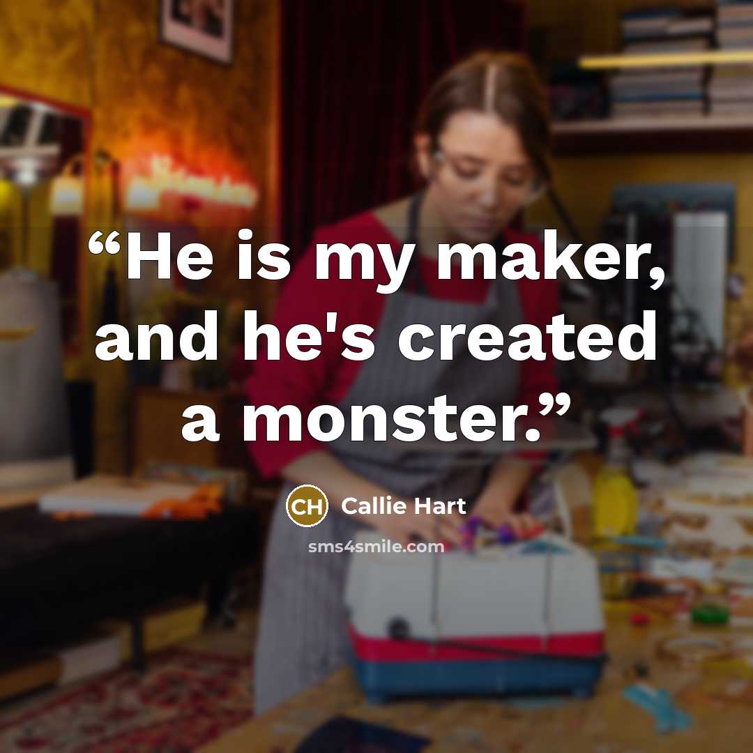 “He is my maker, and he's created a monster.” quote by Callie Hart