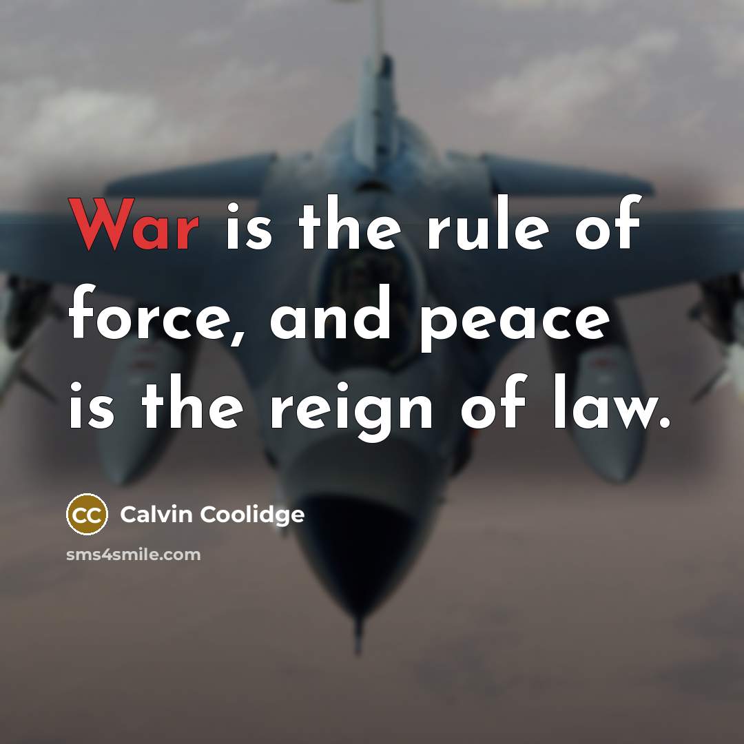 “War is the rule of force, and peace is the…” quote by Calvin Coolidge