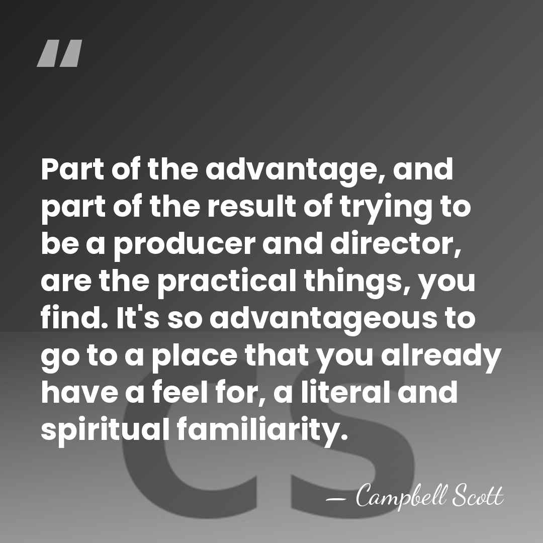 Part of the advantage, and part of the result of trying to&hellip; - Campbell Scott