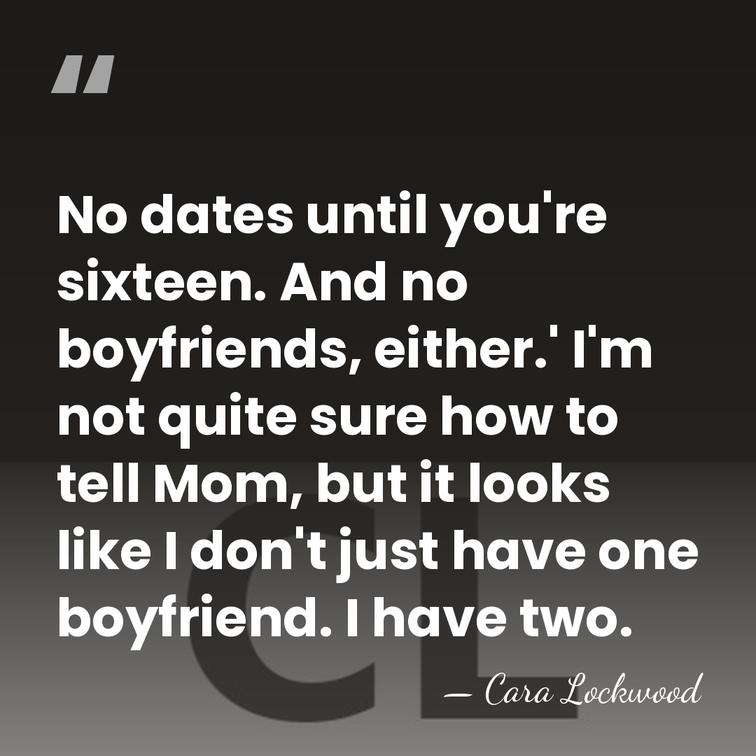 No dates until you're sixteen. And no boyfriends, either.' I'm not quite&hellip; - Cara Lockwood