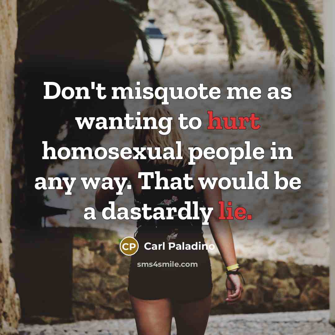 “Don't misquote me as wanting to hurt homosexual people in…” quote by Carl Paladino