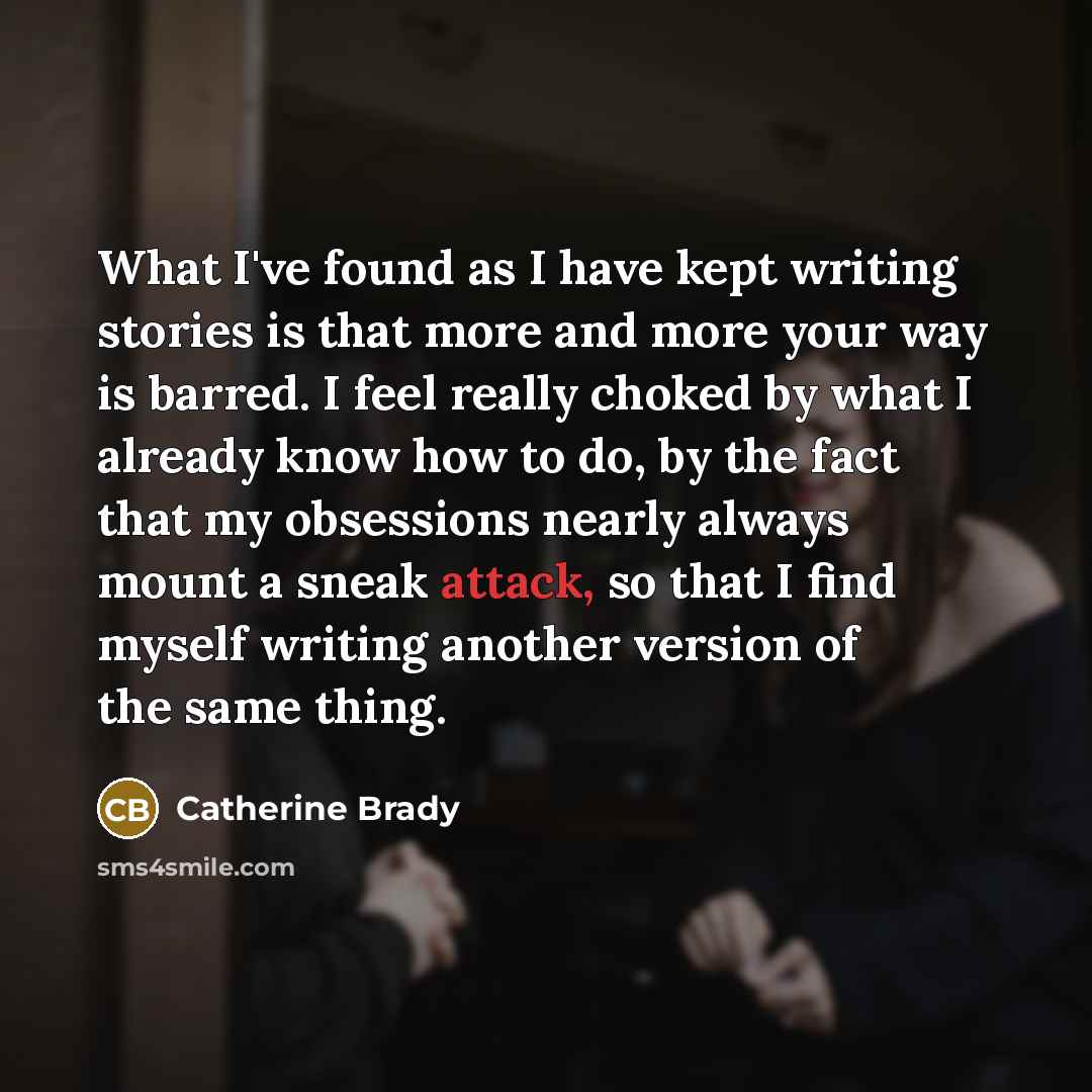 “What I've found as I have kept writing stories is…” quote by Catherine Brady