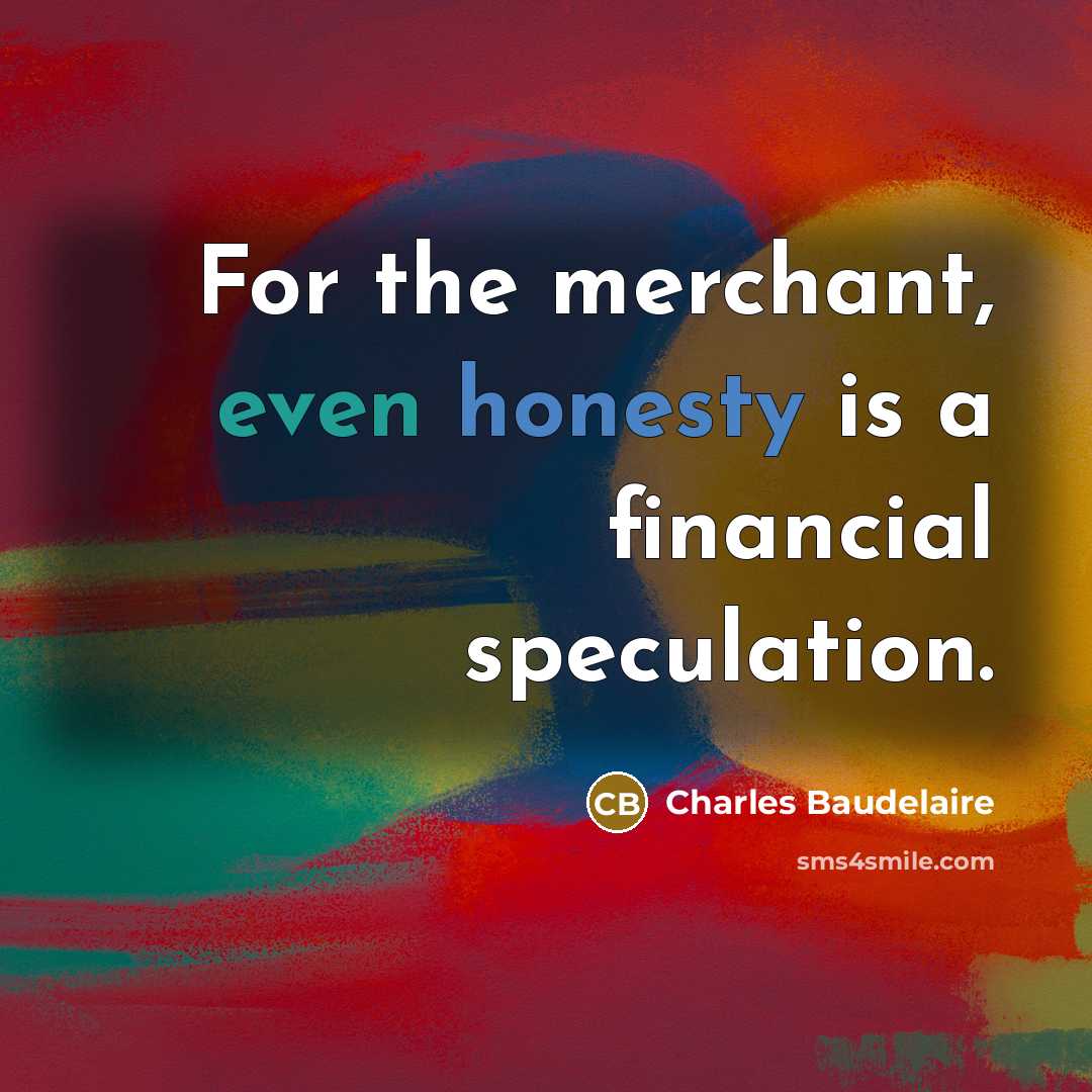 “For the merchant, even honesty is a financial speculation.…” quote by Charles Baudelaire