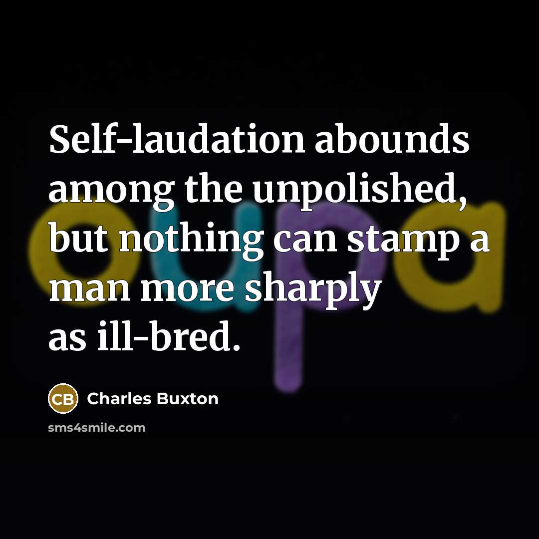 “Self-laudation abounds among the unpolished, but nothing can stamp a…” quote by Charles Buxton