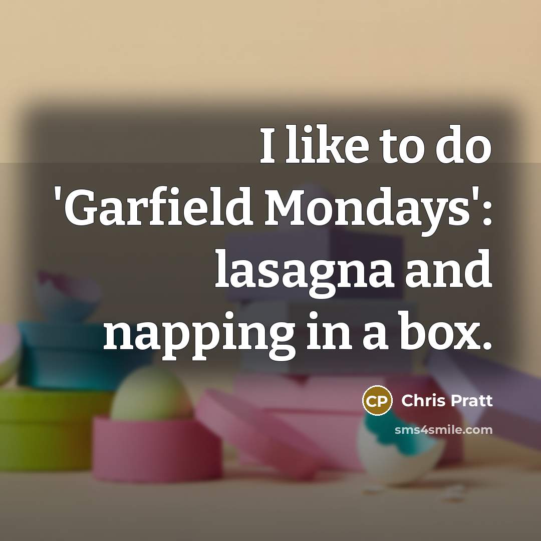 “I like to do 'Garfield Mondays': lasagna and napping in…” quote by Chris Pratt