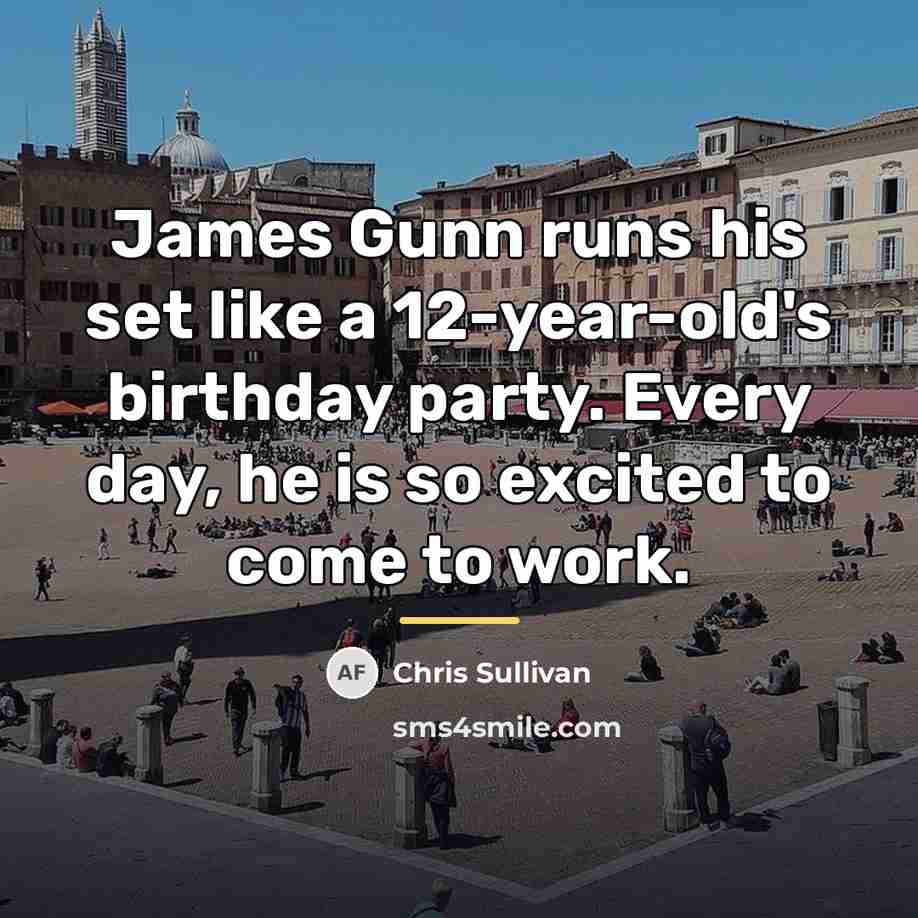 “James Gunn runs his set like a 12-year-old's birthday party.…” quote by Chris Sullivan