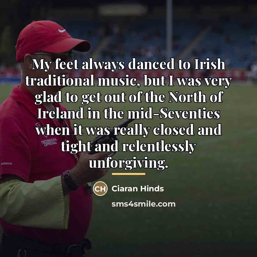 “My feet always danced to Irish traditional music, but I…” quote by Ciaran Hinds