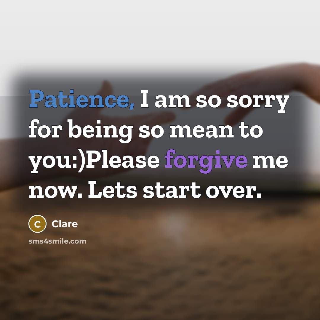 “Patience, I am so sorry for being so mean to you:)Please forgive me now. Lets start over.” quote by Clare