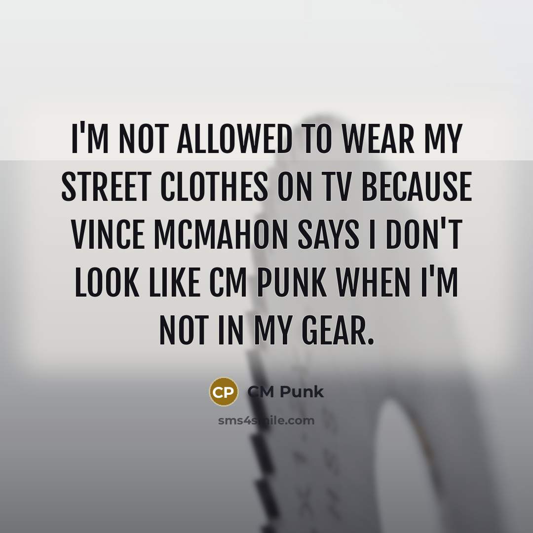 “I'm not allowed to wear my street clothes on TV…” quote by CM Punk