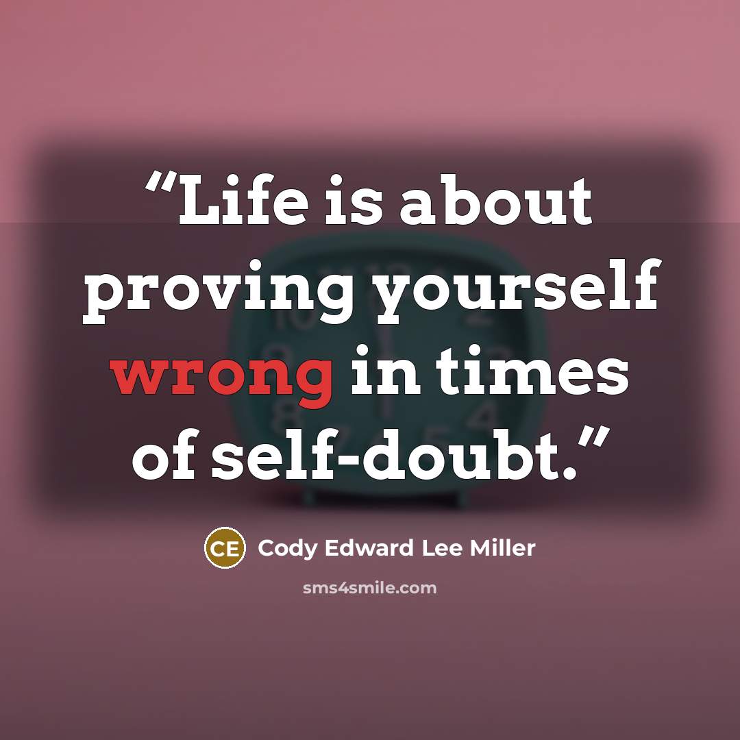 “Life is about proving yourself wrong in times of self-doubt.” quote by Cody Edward Lee Miller