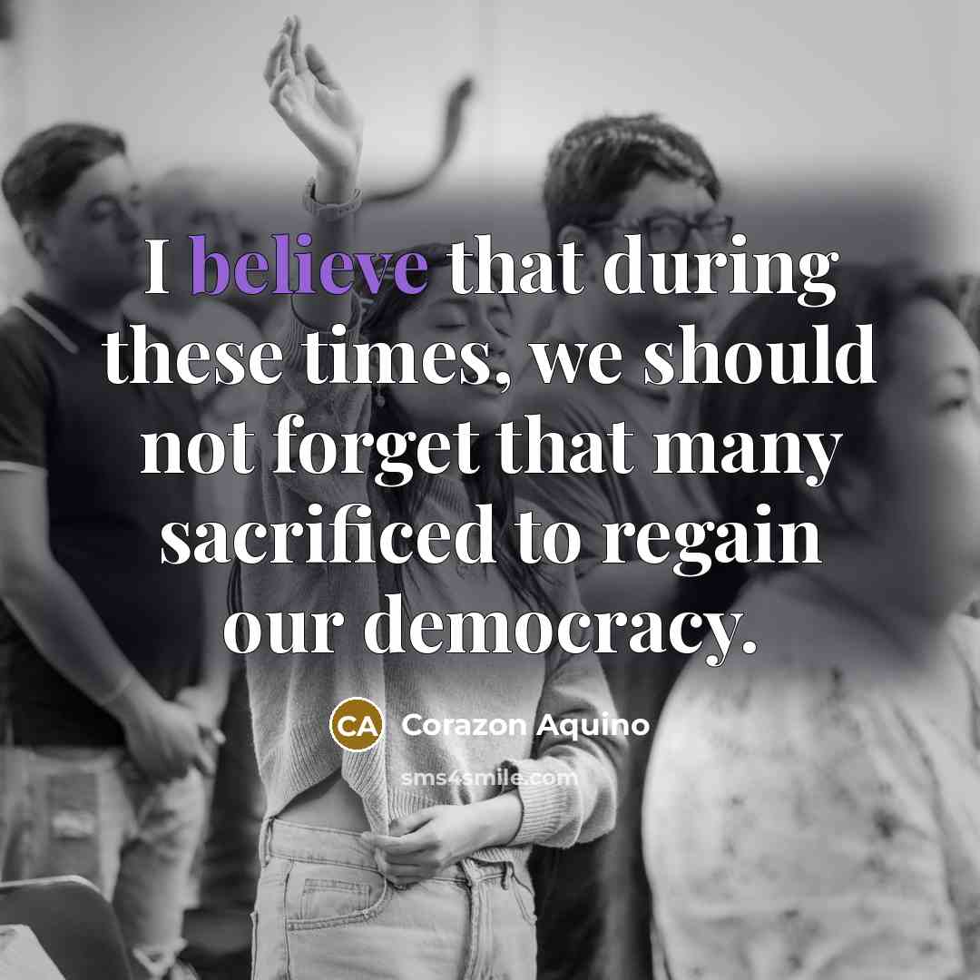 “I believe that during these times, we should not forget…” quote by Corazon Aquino