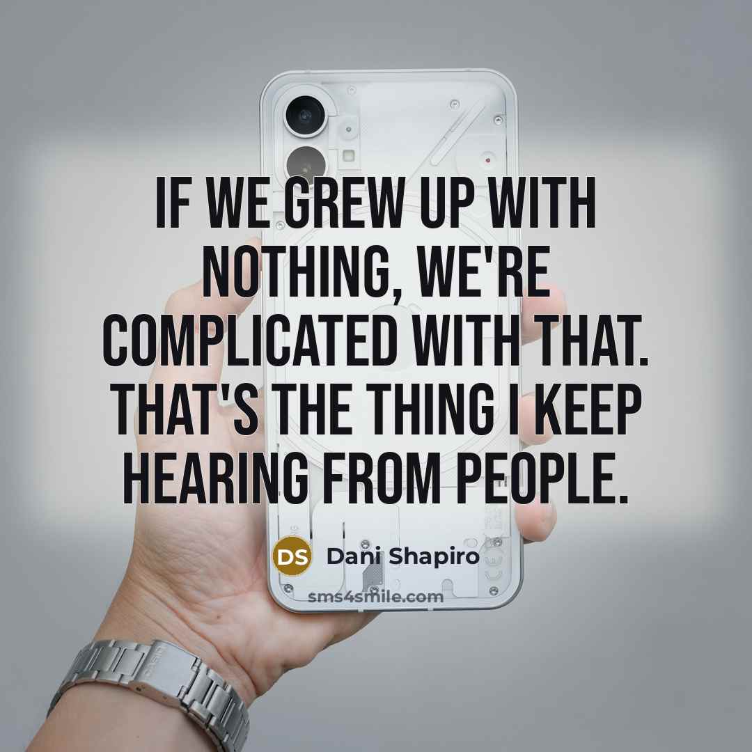 “If we grew up with nothing, we're complicated with that.…” quote by Dani Shapiro