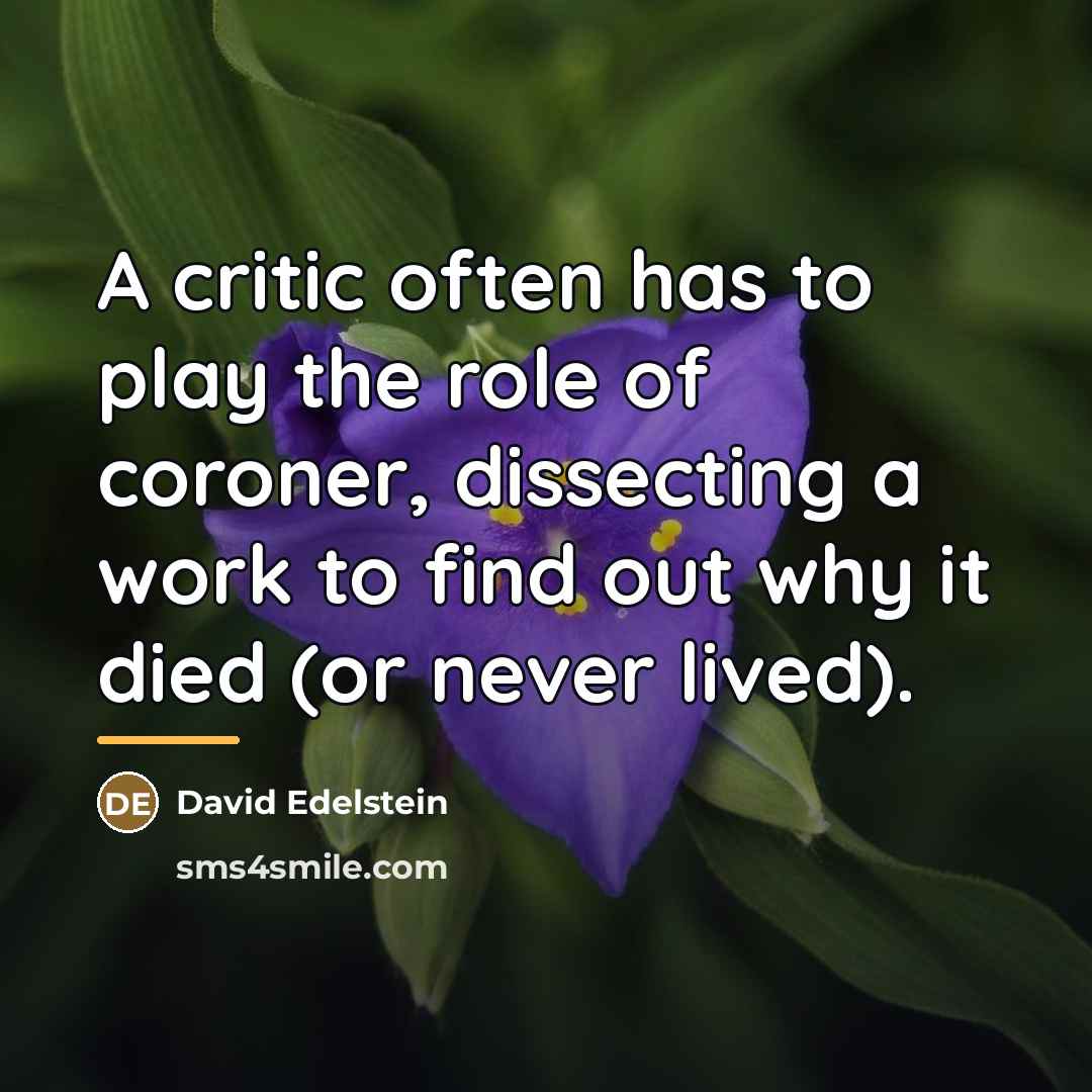 “A critic often has to play the role of coroner,…” quote by David Edelstein