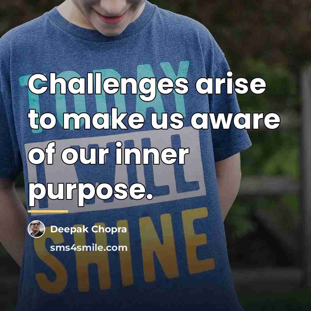“Challenges arise to make us aware of our inner purpose.…” quote by Deepak Chopra
