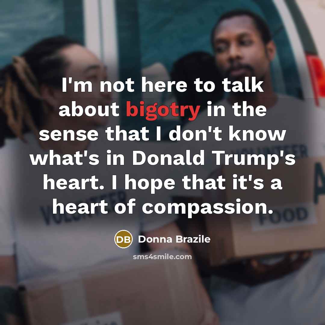 “I'm not here to talk about bigotry in the sense…” quote by Donna Brazile