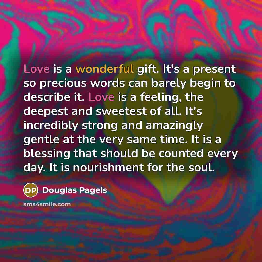 “Love is a wonderful gift. It's a present so precious…” quote by Douglas Pagels