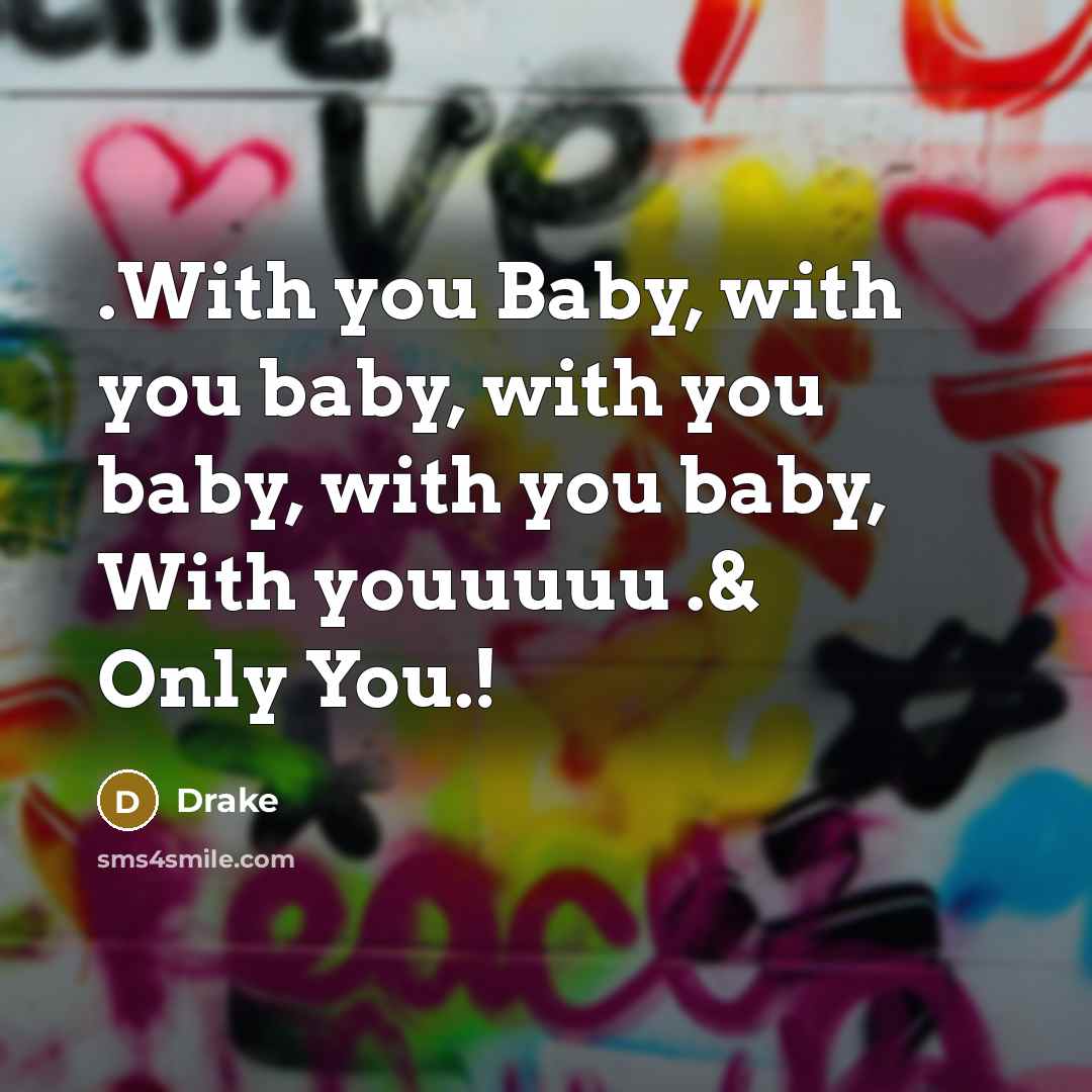 “.With you Baby, with you baby, with you baby, with…” quote by Drake