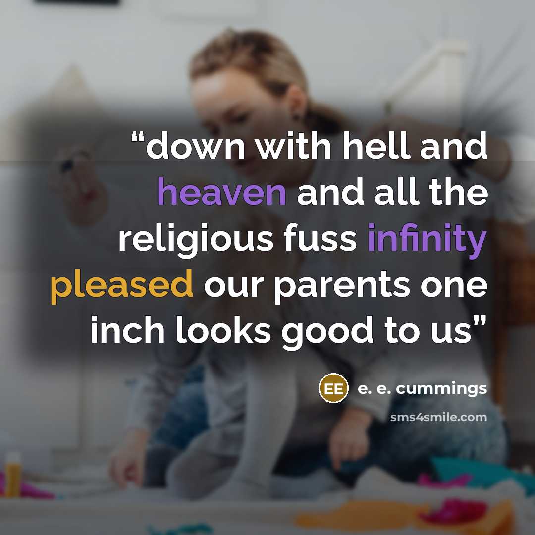 “down with hell and heaven and all the religious fuss infinity pleased our parents one inch looks good to us” quote by E. E. Cummings