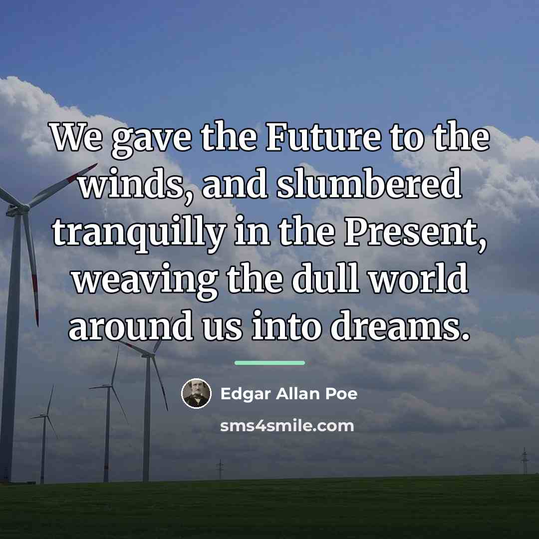 “We gave the Future to the winds, and slumbered tranquilly…” quote by Edgar Allan Poe