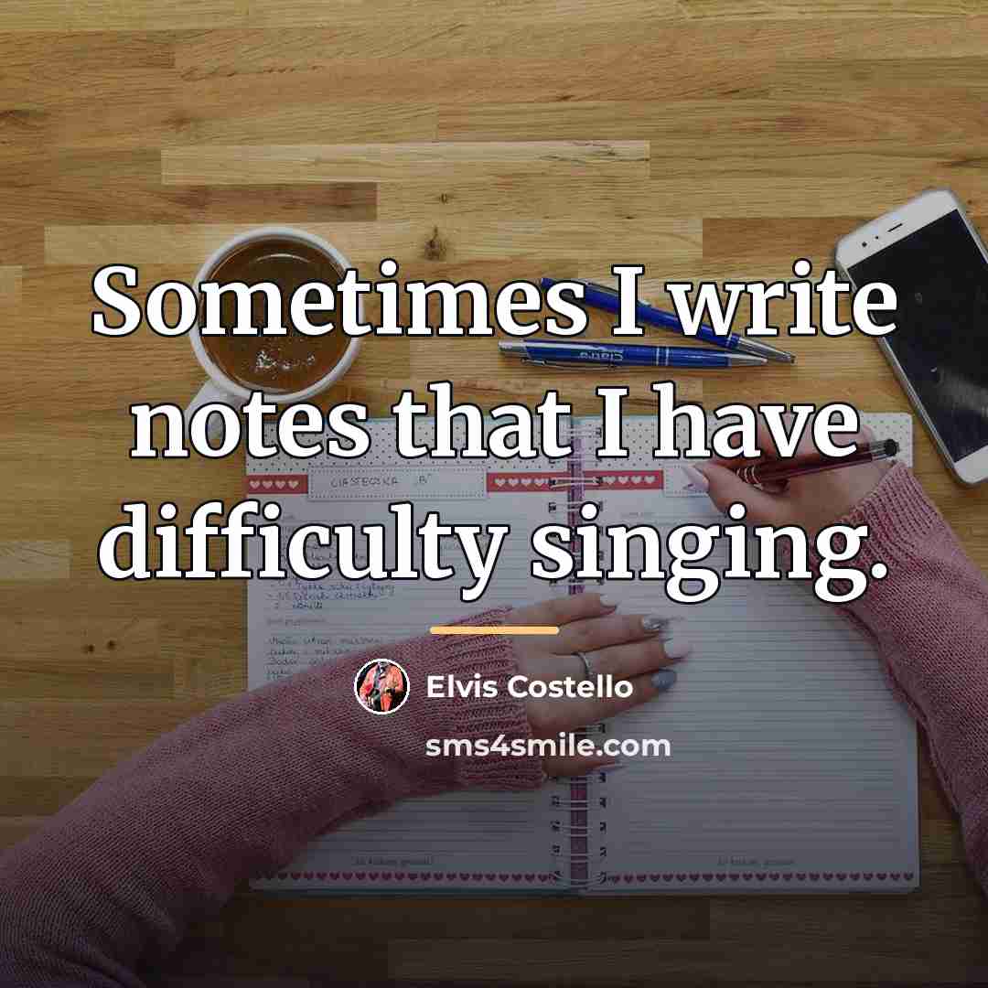 “Sometimes I write notes that I have difficulty singing.…” quote by Elvis Costello